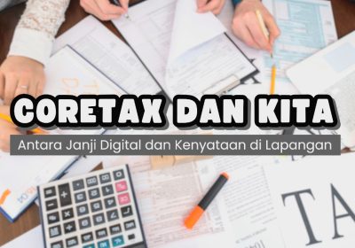 Coretax dan Kita Antara Janji Digital dan Kenyataan di Lapangan || Oleh Fany Rahman & Firda Fidela Annora Dylla